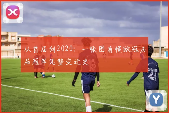 从首届到2020：一张图看懂欧冠历届冠军完整变迁史